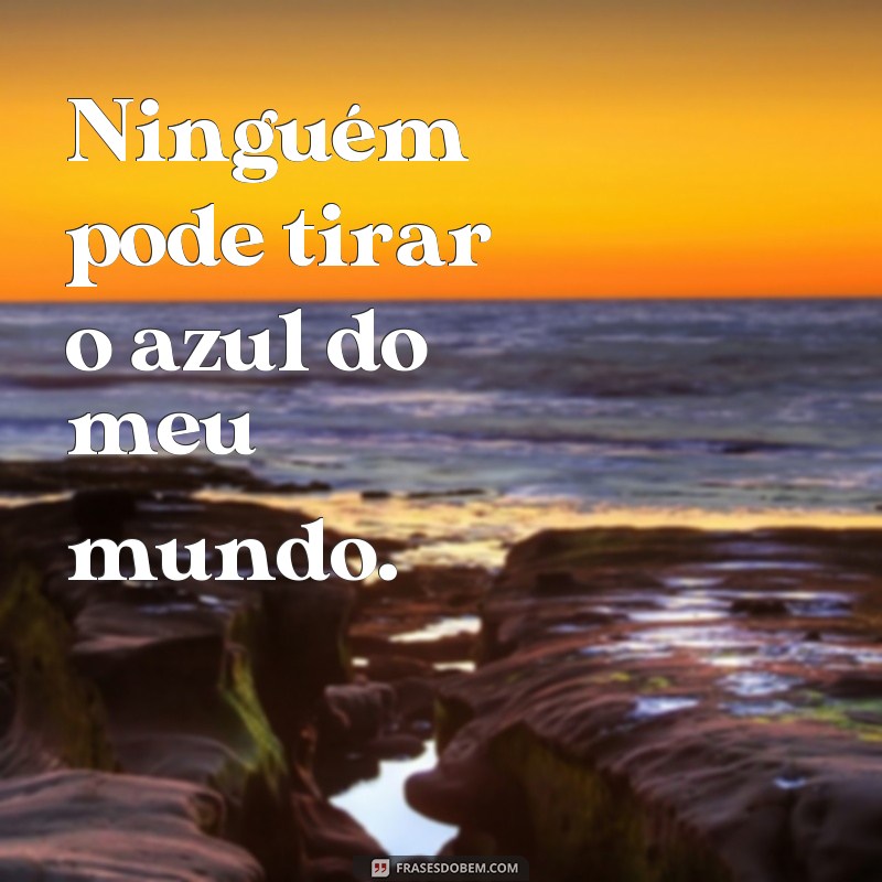 Descubra as mais inspiradoras frases que fazem meu mundo continuar azul 