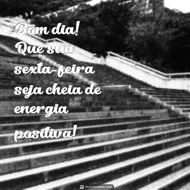 imagem bom dia sexta feira Bom dia! Que sua sexta-feira seja cheia de energia positiva!