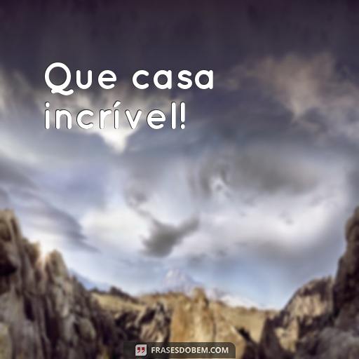 20 Frases Para Inspirar a Decoração da Frente de Sua Casa Bonita Que casa incrível!