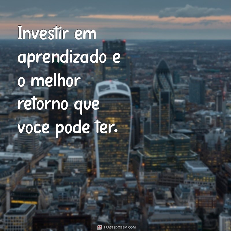 Frases Inspiradoras para Estimular sua Busca pelo Conhecimento 