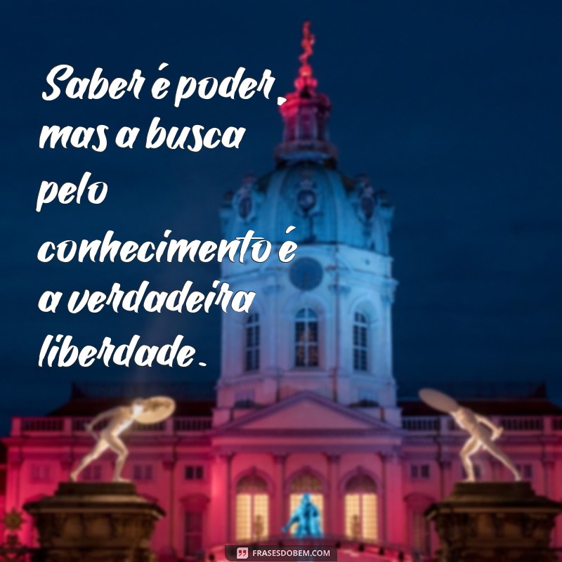 Frases Inspiradoras para Estimular sua Busca pelo Conhecimento 