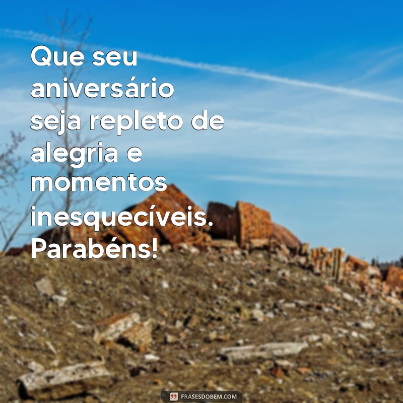 mensagem aniversário Que seu aniversário seja repleto de alegria e momentos inesquecíveis. Parabéns!