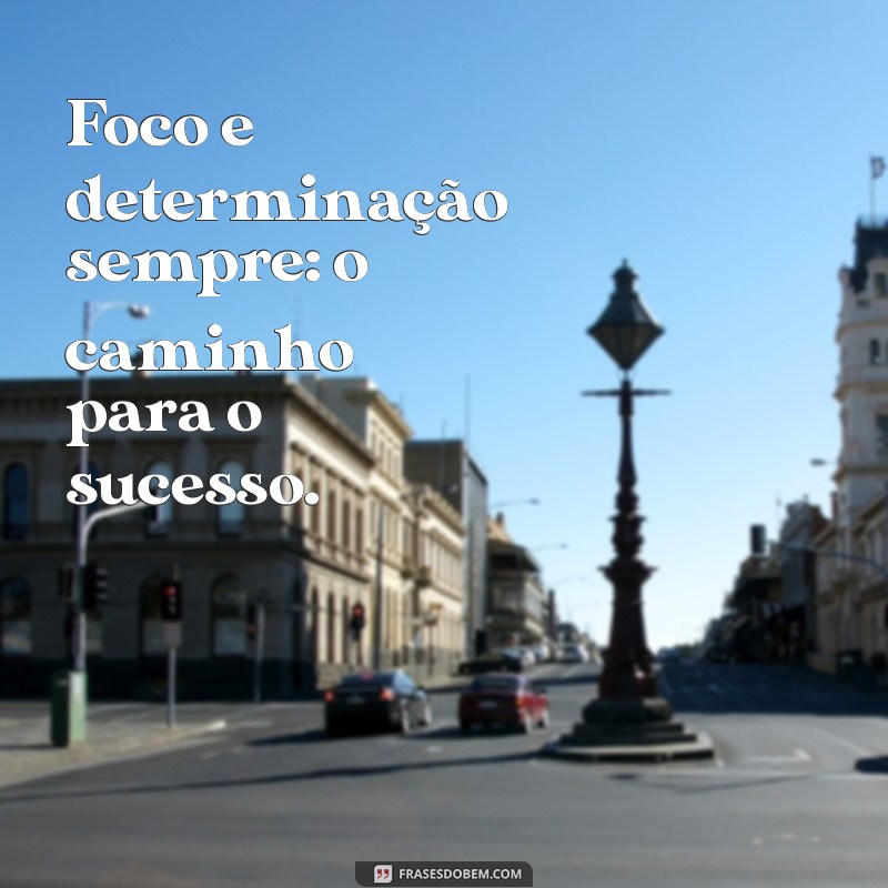 foco e determinação sempre Foco e determinação sempre: o caminho para o sucesso.