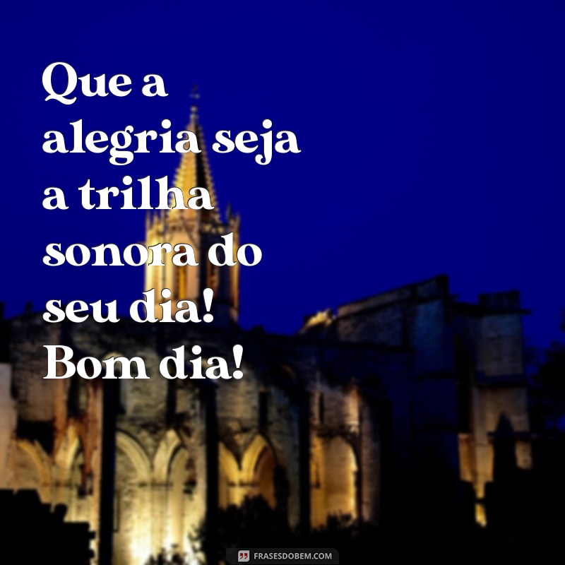 Frases Inspiradoras de Bom Dia para Começar o Dia com Alegria 