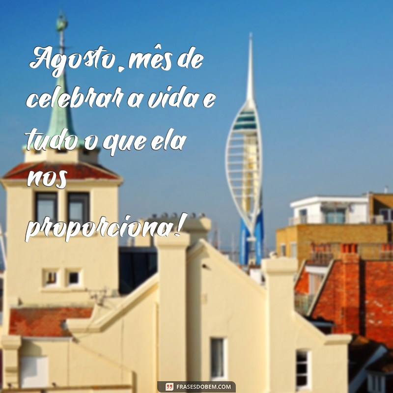 Frases Inspiradoras para Receber Agosto com Positividade 