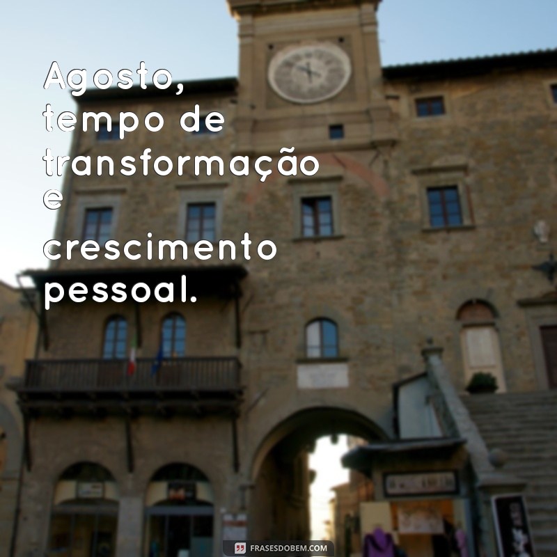 Frases Inspiradoras para Receber Agosto com Positividade 