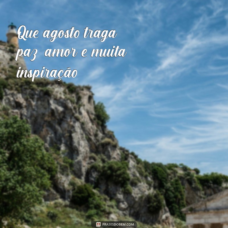 Frases Inspiradoras para Receber Agosto com Positividade 