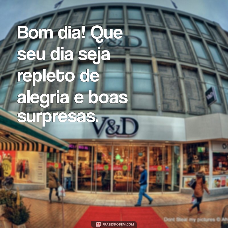 bom dia mensagens de bom dia Bom dia! Que seu dia seja repleto de alegria e boas surpresas.