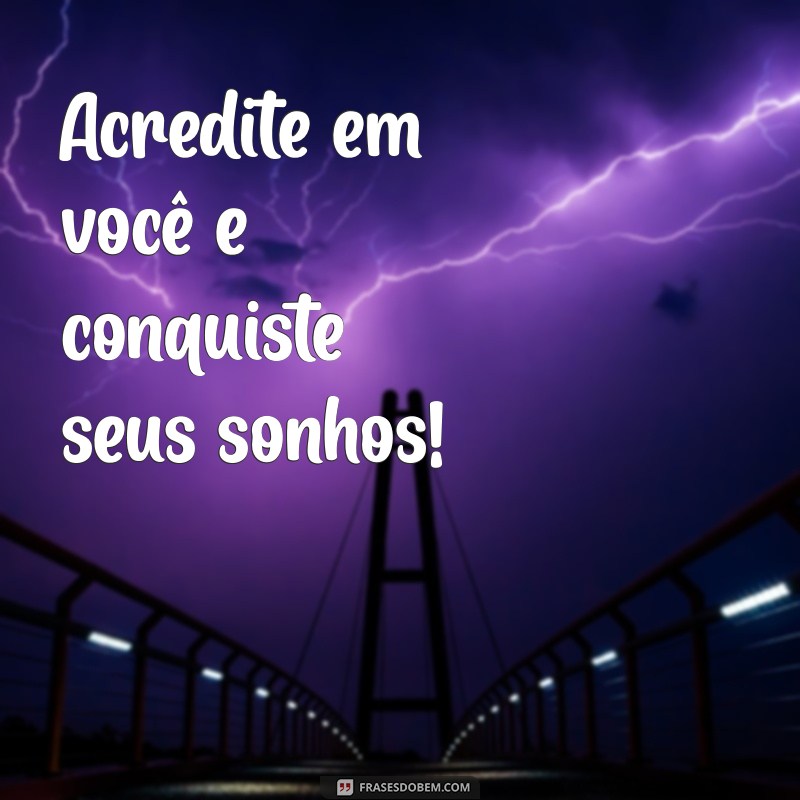 frases curtas de motivação para clientes Acredite em você e conquiste seus sonhos!