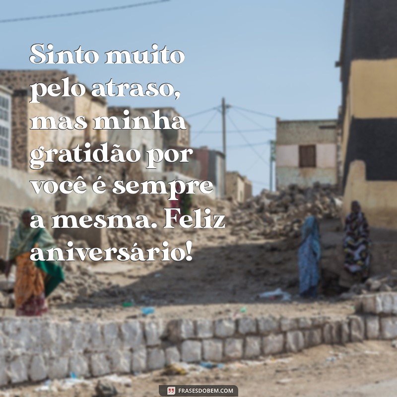 Frases Criativas para Desejar um Aniversário Atrasado 