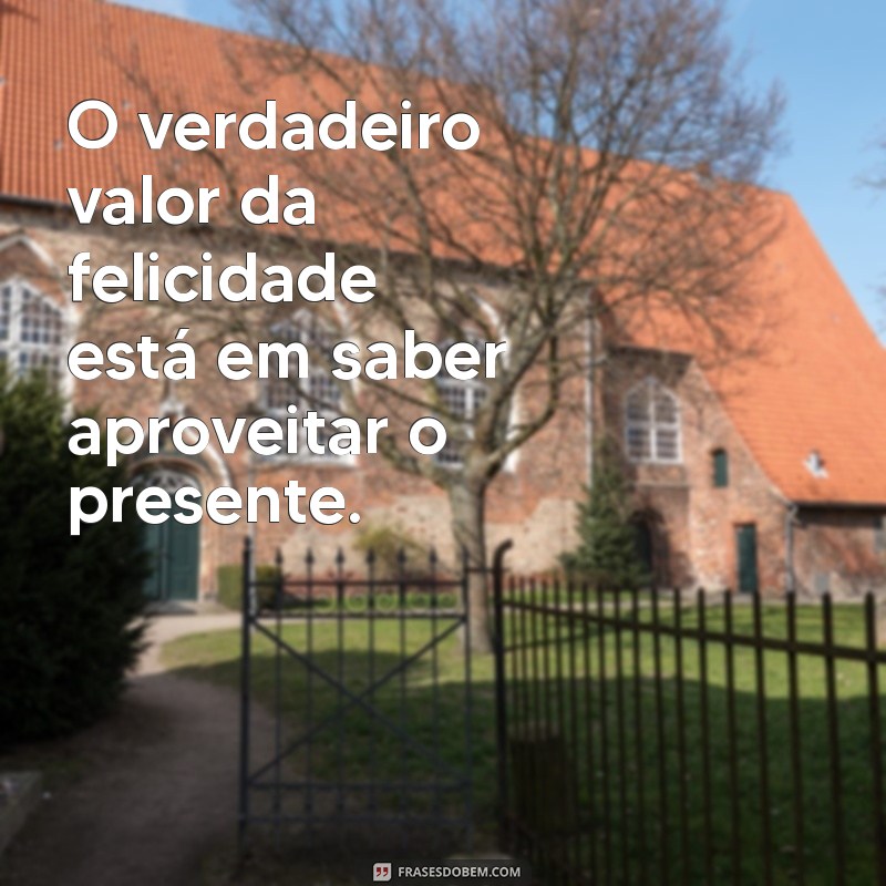 Frases Inspiradoras para Espalhar Felicidade no Seu Dia a Dia 