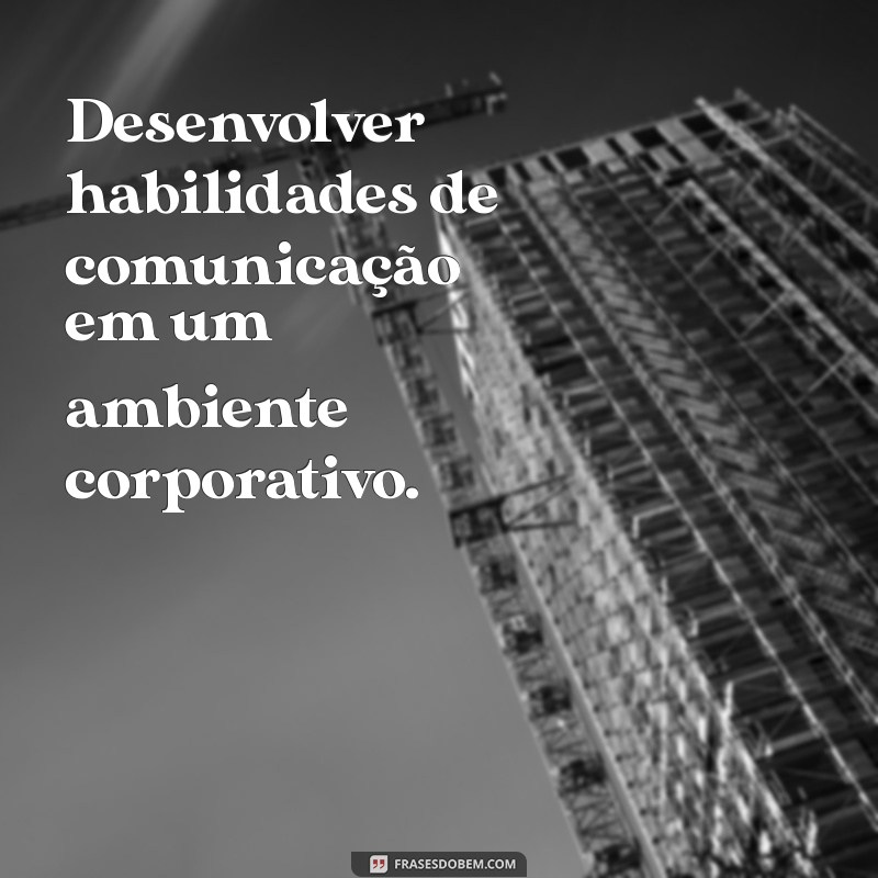 ideias de objetivo para currículo Desenvolver habilidades de comunicação em um ambiente corporativo.