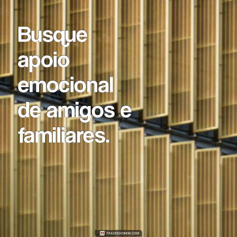 como se libertar da depressão Busque apoio emocional de amigos e familiares.