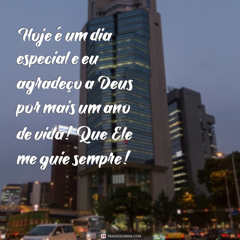 mensagem de aniversário agradecendo a deus Hoje é um dia especial e eu agradeço a Deus por mais um ano de vida! Que Ele me guie sempre!