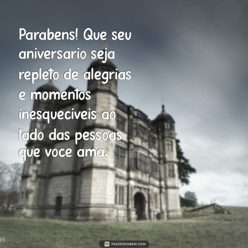 mensagem de aniversário para um colega Parabéns! Que seu aniversário seja repleto de alegrias e momentos inesquecíveis ao lado das pessoas que você ama.