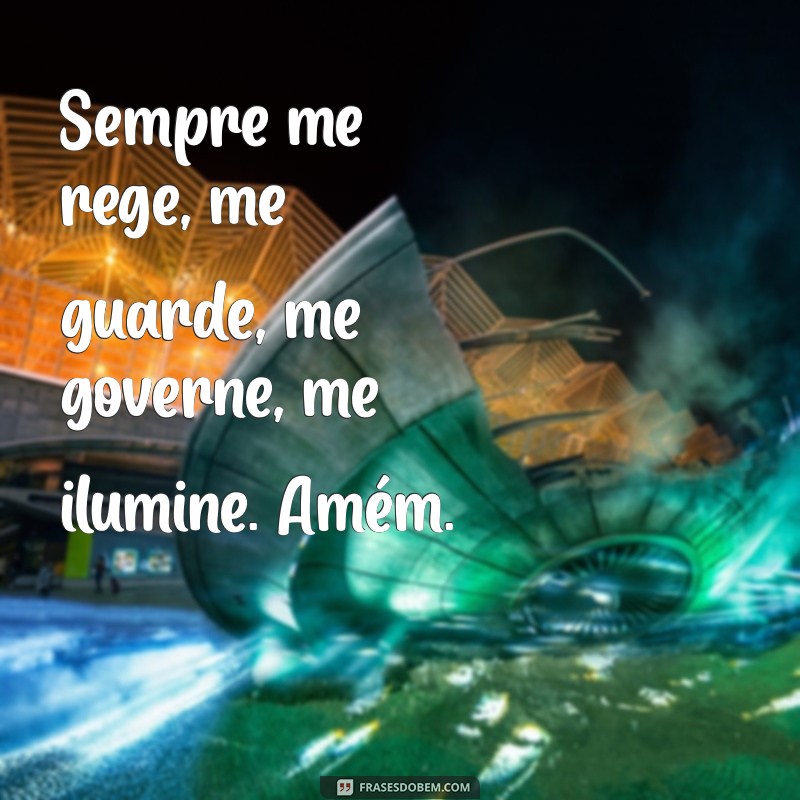 sempre me rege me guarde me governe me ilumine amém Sempre me rege, me guarde, me governe, me ilumine. Amém.