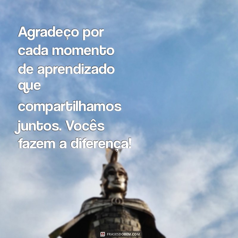 mensagem de agradecimento alunos Agradeço por cada momento de aprendizado que compartilhamos juntos. Vocês fazem a diferença!