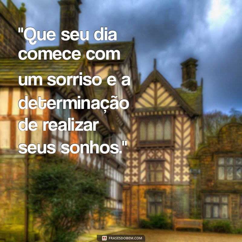 frases de motivação de bom dia 