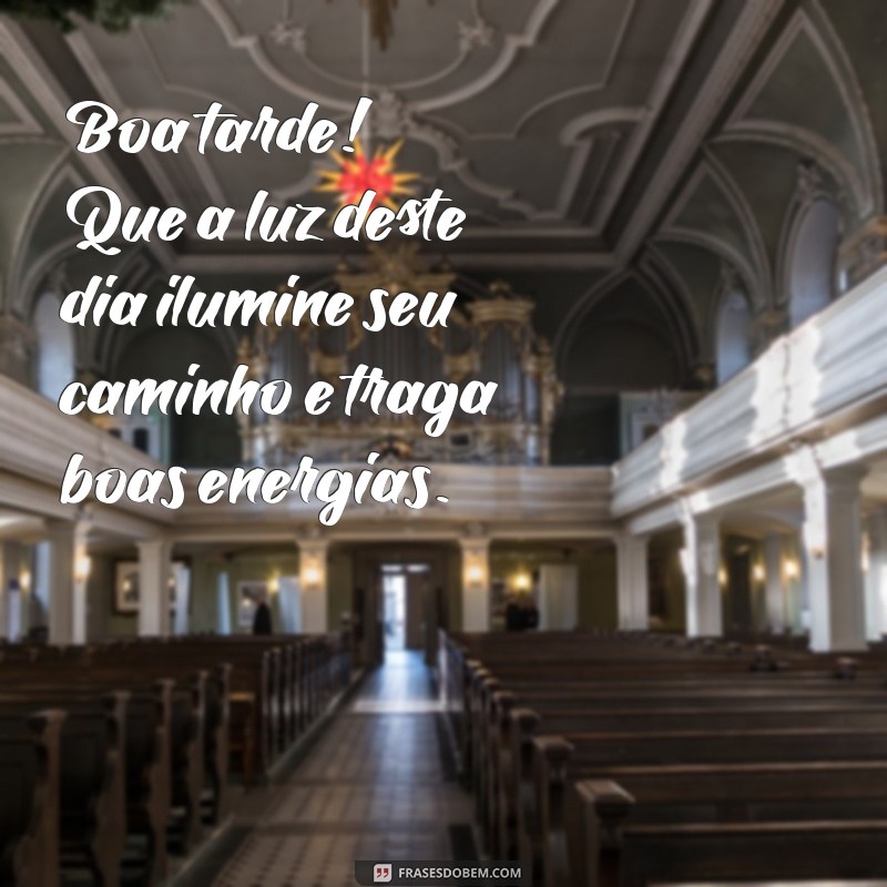 frases boa tarde especial Boa tarde! Que a luz deste dia ilumine seu caminho e traga boas energias.