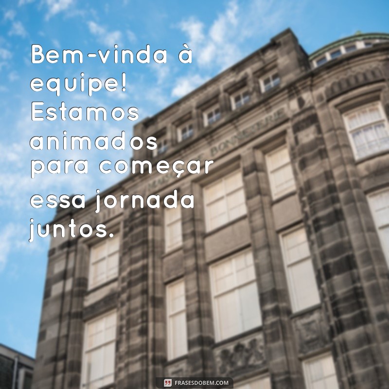 bem vinda a equipe Bem-vinda à equipe! Estamos animados para começar essa jornada juntos.