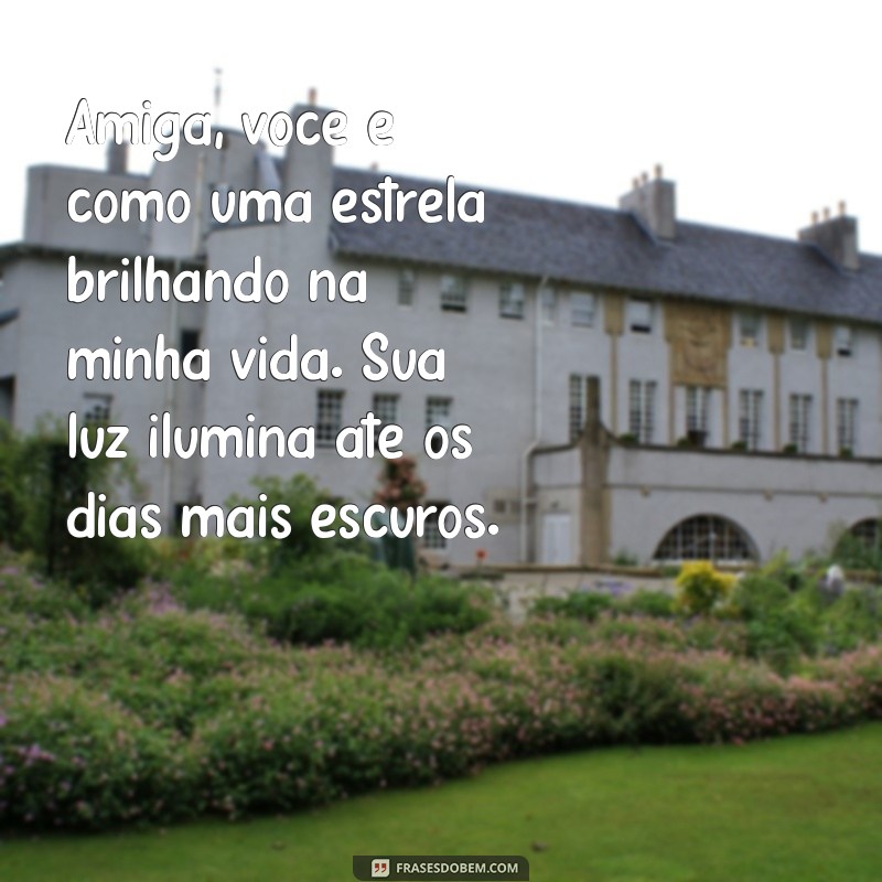 mensagem carinhosa para amiga especial Amiga, você é como uma estrela brilhando na minha vida. Sua luz ilumina até os dias mais escuros.