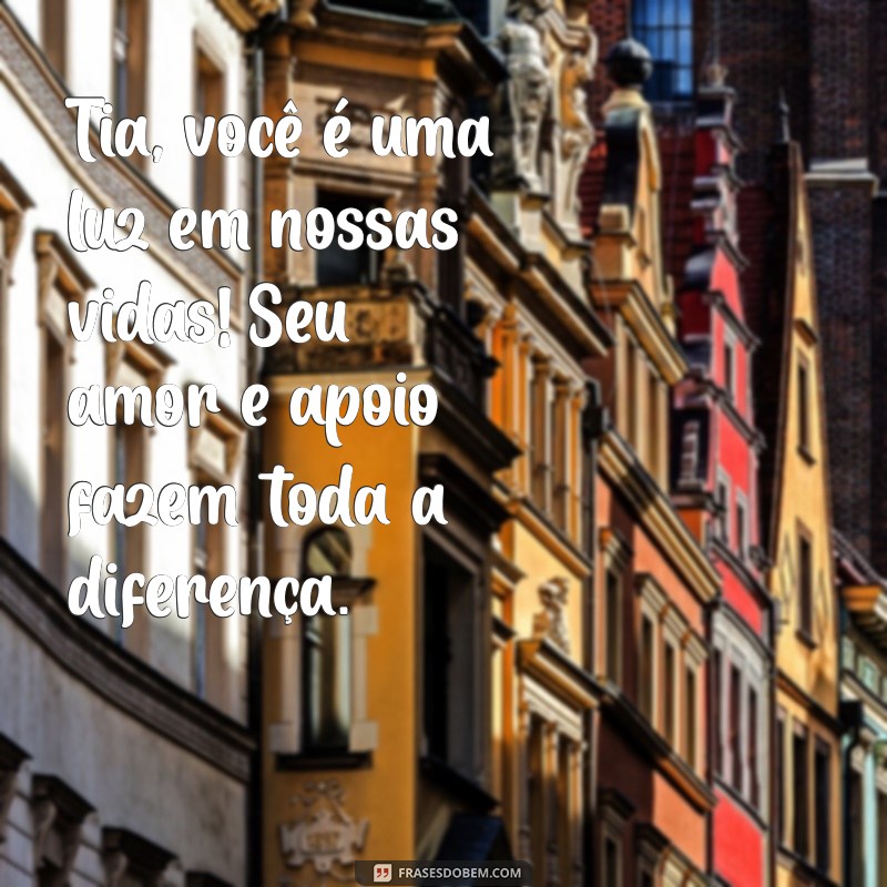 mensagem para a tia Tia, você é uma luz em nossas vidas! Seu amor e apoio fazem toda a diferença.