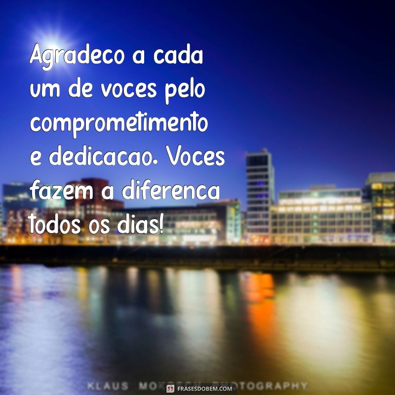 mensagem de agradecimento profissional a equipe Agradeço a cada um de vocês pelo comprometimento e dedicação. Vocês fazem a diferença todos os dias!