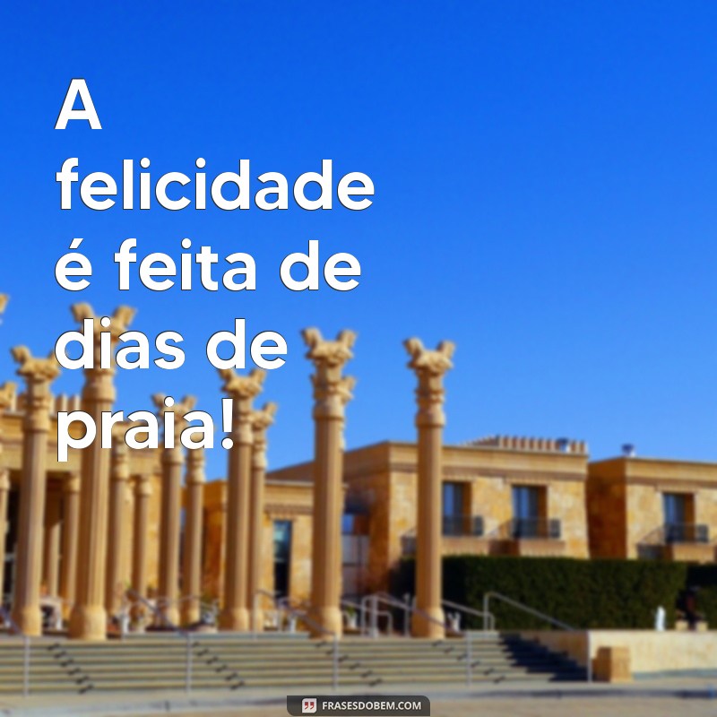 Frases Inspiradoras para Aproveitar o Dia na Praia 