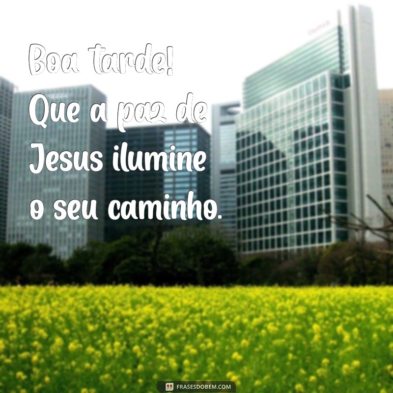 boa tarde com jesus no coração Boa tarde! Que a paz de Jesus ilumine o seu caminho.