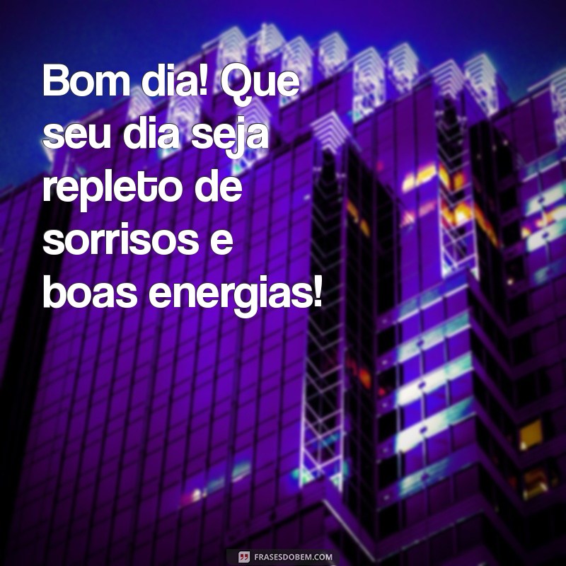 mensajes de buenos dias Bom dia! Que seu dia seja repleto de sorrisos e boas energias!