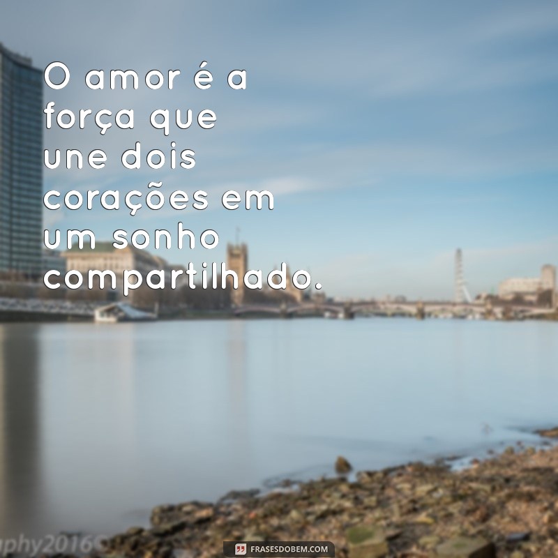 frases para os noivos O amor é a força que une dois corações em um sonho compartilhado.