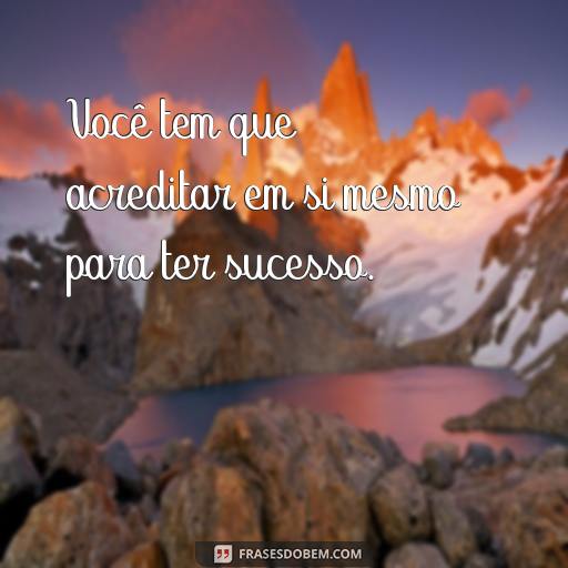 As Melhores Frases de Dona Figueira para Inspirar e Motivar Você tem que acreditar em si mesmo para ter sucesso.