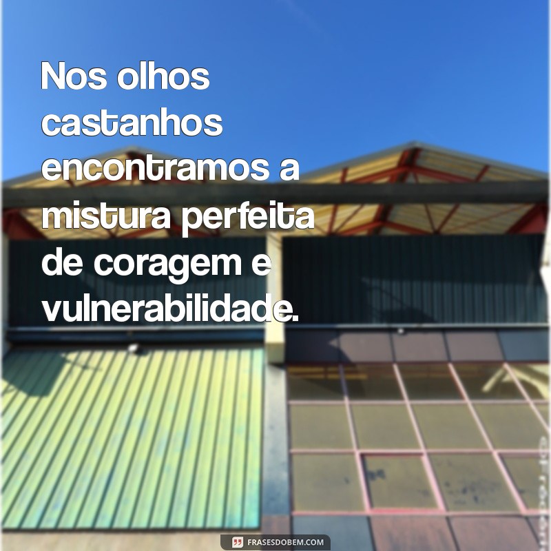 Descubra as Melhores Frases Inspiradoras sobre Olhos Castanhos 