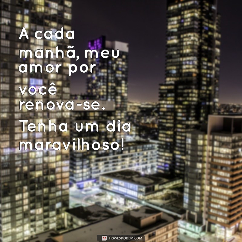 Frases de Bom Dia para Encantar o Seu Amor: Mensagens Românticas para Começar o Dia 