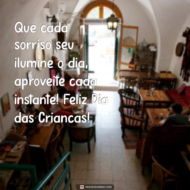 feliz dia das crianças mensagem Que cada sorriso seu ilumine o dia, aproveite cada instante! Feliz Dia das Crianças!