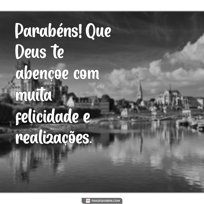 parabéns deus te abençoe Parabéns! Que Deus te abençoe com muita felicidade e realizações.