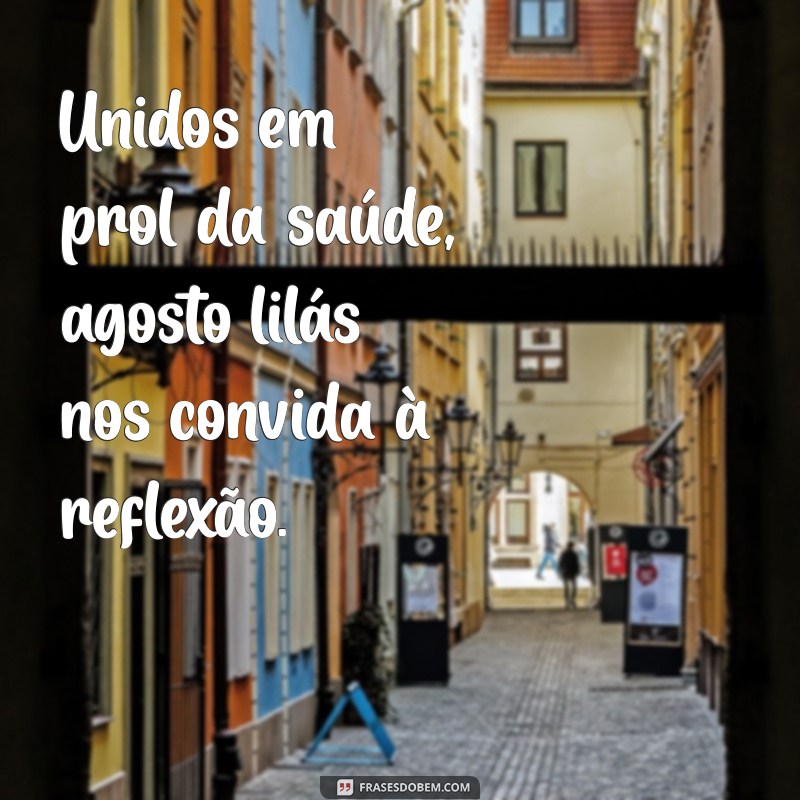 Frases Inspiradoras para Celebrar o Agosto Lilás: Reflexões e Mensagens de Conscientização 