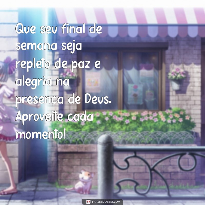 mensagem de bom final de semana com deus Que seu final de semana seja repleto de paz e alegria na presença de Deus. Aproveite cada momento!