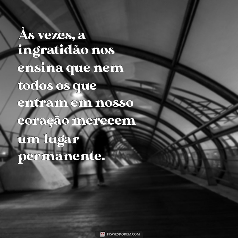 Frases Impactantes sobre a Ingratidão de Amigos: Reflexões e Lições 