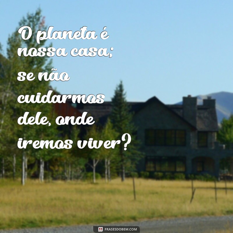 Frases Inspiradoras para Celebrar o Dia do Meio Ambiente 