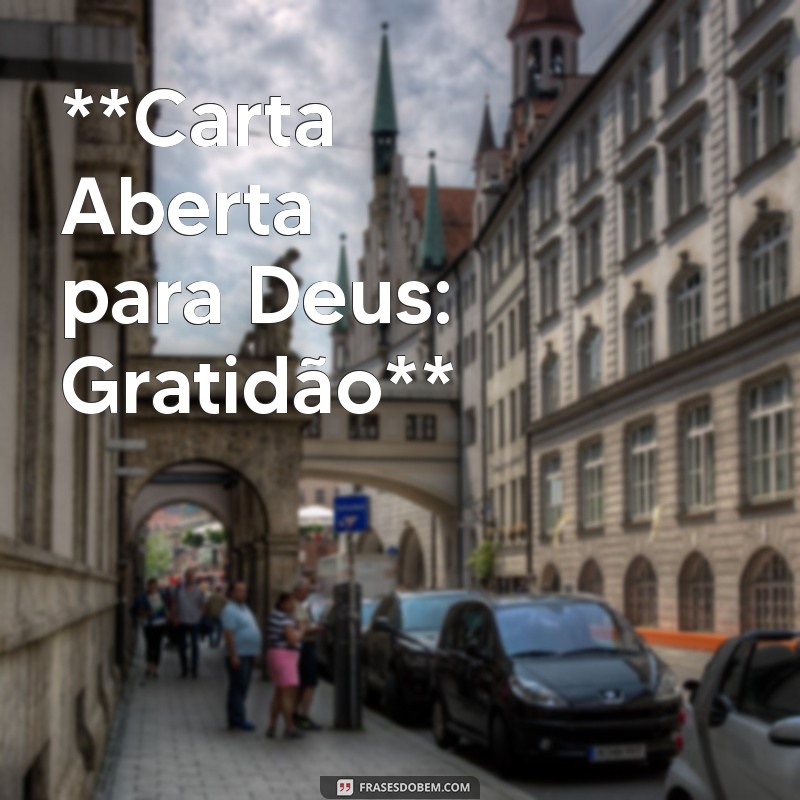 carta aberta para deus **Carta Aberta para Deus: Gratidão**