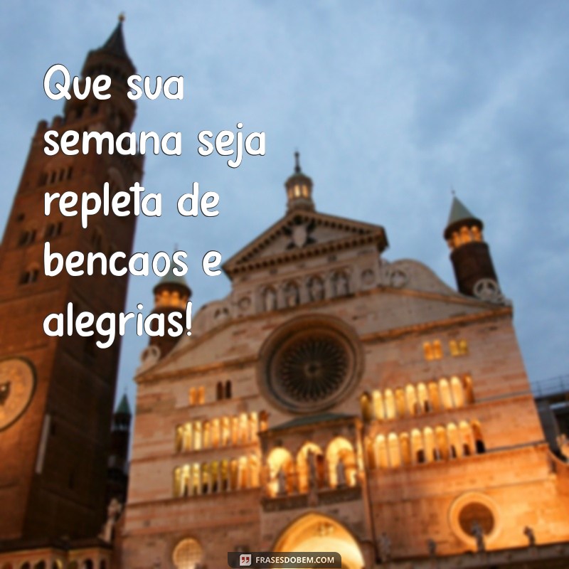 frases boa semana abençoada Que sua semana seja repleta de bênçãos e alegrias!