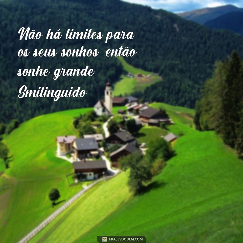 Descubra as melhores frases de motivação do Smilingüido para alegrar seu dia! 