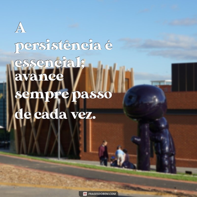 Como Avançar na Vida: A Importância de Dar um Passo de Cada Vez 