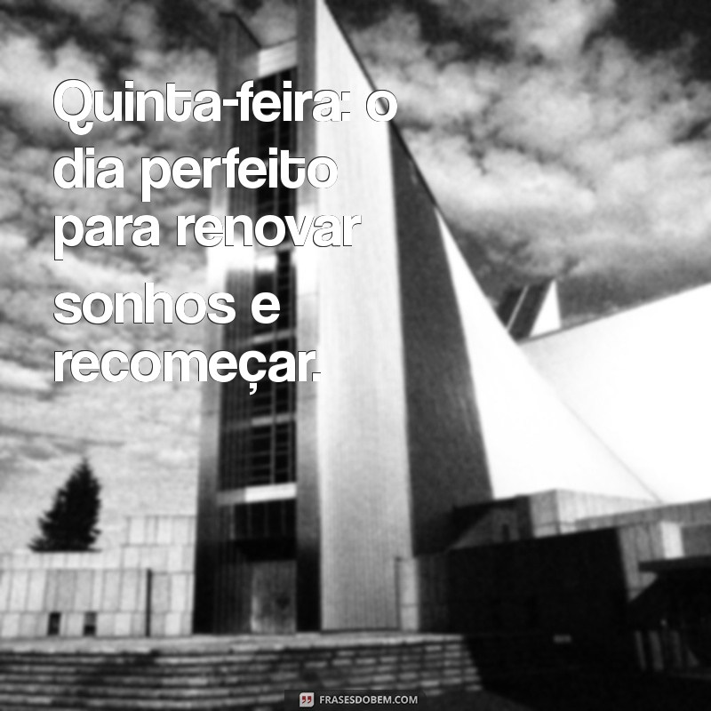 frases quinta feira Quinta-feira: o dia perfeito para renovar sonhos e recomeçar.