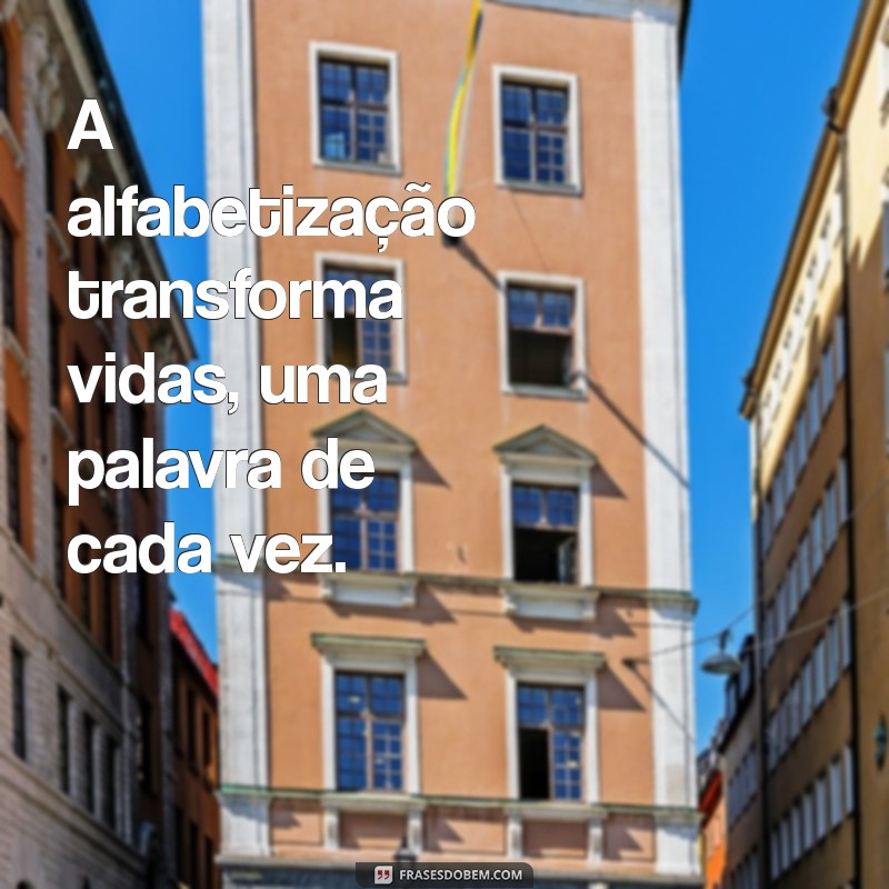 Frases Inspiradoras sobre Alfabetização: Transformando Vidas Através da Leitura 