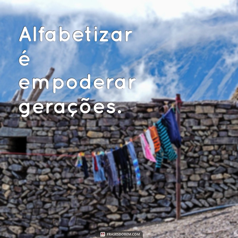 Frases Inspiradoras sobre Alfabetização: Transformando Vidas Através da Leitura 