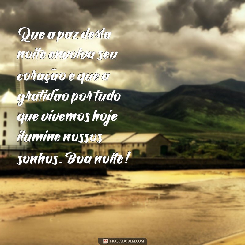 mensagem de boa noite com gratidão a deus Que a paz desta noite envolva seu coração e que a gratidão por tudo que vivemos hoje ilumine nossos sonhos. Boa noite!