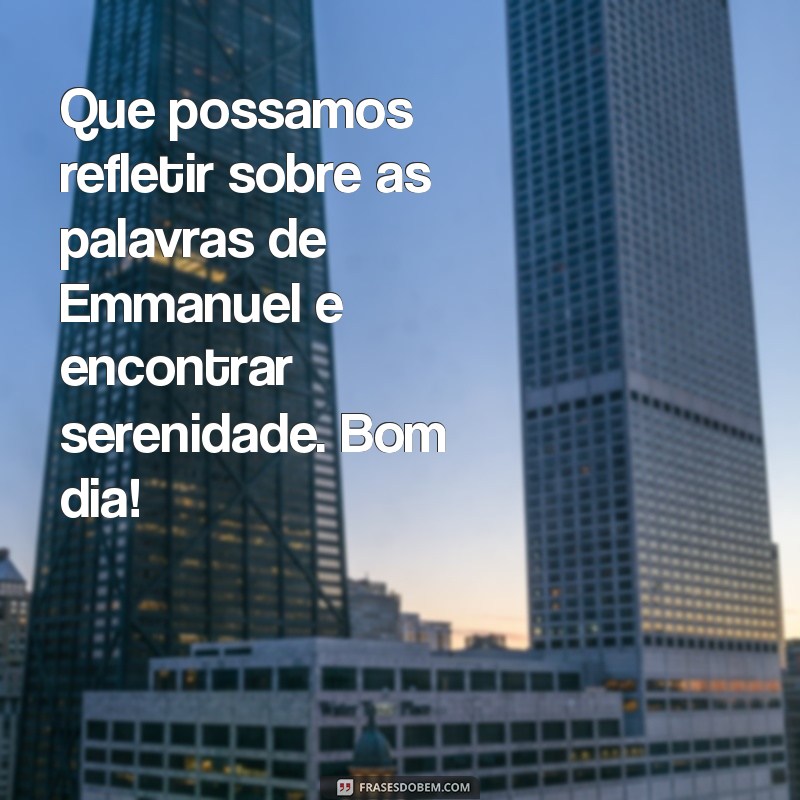 Bom Dia Espírita: Reflexões e Mensagens de Emmanuel para Começar o Dia 