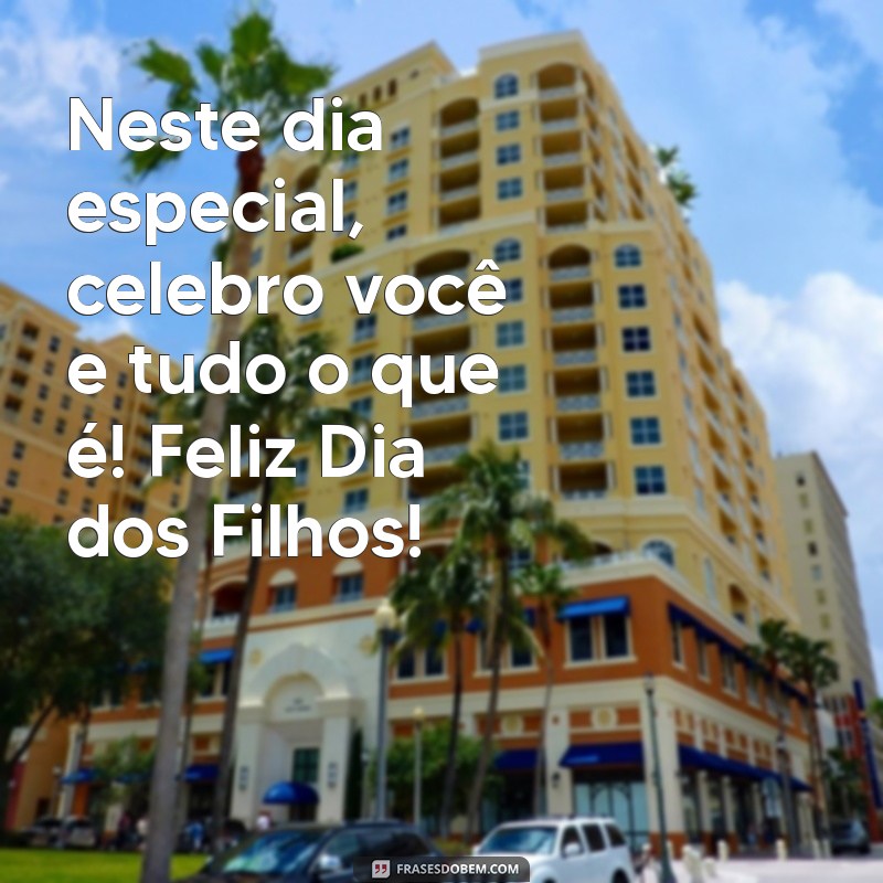 Celebre o Dia dos Filhos: Mensagens e Frases Inspiradoras para Comemorar 